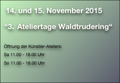     14. und 15. November 2015                                                                                                  
  “3. Ateliertage Waldtrudering“

   Öffnung der Künstler-Ateliers:
   Sa 11.00 - 18.00 Uhr
   So 11.00 - 18.00 Uhr    

