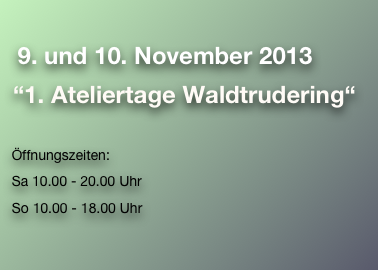     9. und 10. November 2013                                                                                                  
  “1. Ateliertage Waldtrudering“

   Öffnungszeiten:
   Sa 10.00 - 20.00 Uhr
   So 10.00 - 18.00 Uhr    

