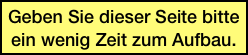 Geben Sie dieser Seite bitte
ein wenig Zeit zum Aufbau.